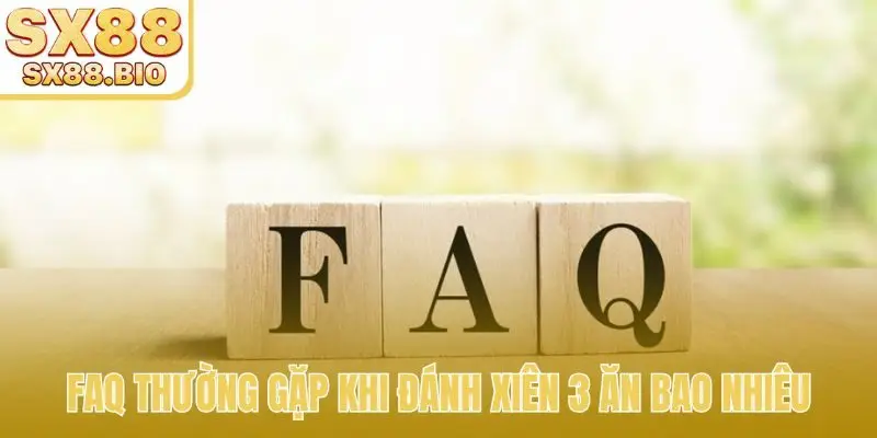 FAQ thường gặp khi đánh xiên 3 ăn bao nhiêu